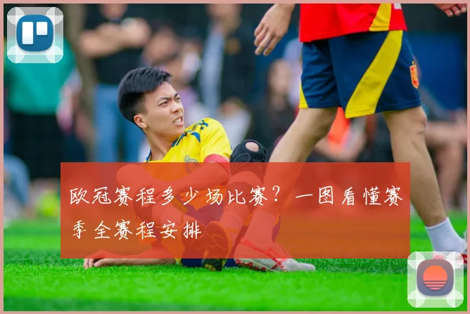 欧冠赛程多少场比赛？一图看懂赛季全赛程安排