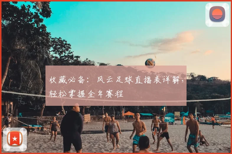收藏必备：风云足球直播表详解，轻松掌握全年赛程